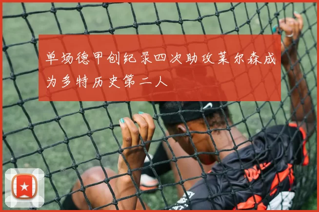 单场德甲创纪录四次助攻莱尔森成为多特历史第二人
